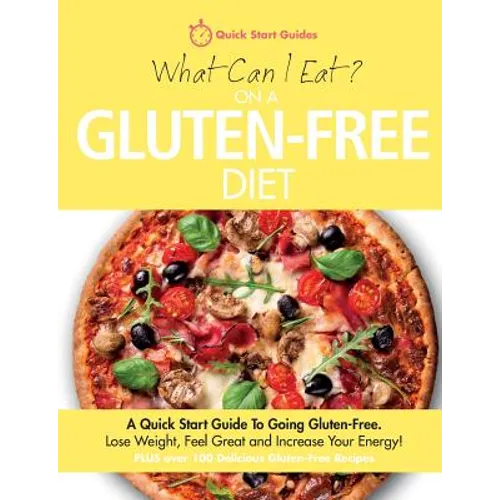 What Can I Eat On A Gluten-Free Diet?: A Quick Start Guide To Going Gluten-Free. Lose Weight, Feel Great and Increase Your Energy! - Paperback