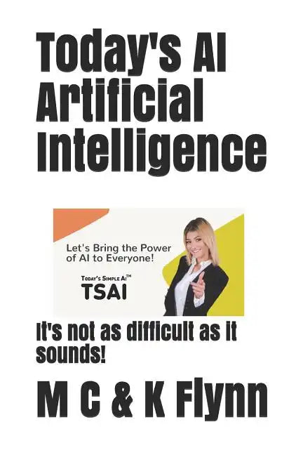 Today's AI Artificial Intelligence: It's Not As Difficult As Its Sounds! - Paperback