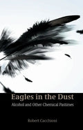 Eagles in the Dust: Alcohol and Other Chemical Pastimes - Paperback