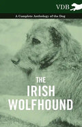 The Irish Wolfhound - A Complete Anthology of the Dog - Paperback
