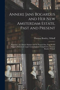 Anneke Jans Bogardus and Her New Amsterdam Estate, Past and Present; Romance of a Dutch Maiden and Its Present Day New World Sequel; Historical, Legal - Paperback