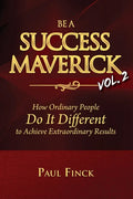 Be a Success Maverick Volume Two: How Ordinary People Do It Different To Achieve Extraordinary Results - Paperback