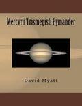 Mercvrii Trismegisti Pymander: A Translation and Commentary by David Myatt - Paperback