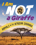 I Am Not a Giraffe: Animals in the African Savanna - Paperback