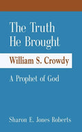 The Truth He Brought William S. Crowdy A Prophet of God - Paperback