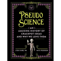 Pseudoscience: An Amusing History of Crackpot Ideas and Why We Love Them - Hardcover