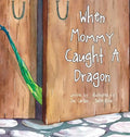 When Mommy Caught A Dragon - Hardcover