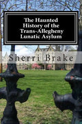 The Haunted History of the Trans Allegheny Lunatic Asylum - Paperback