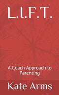 L.I.F.T.: A Coach Approach to Parenting - Paperback