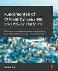 Fundamentals of CRM with Dynamics 365 and Power Platform: Enhance your customer relationship management by extending Dynamics 365 using a no-code appr - Paperback
