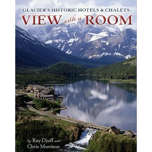 Glacier's Historic Hotels & Chalets: View with a Room - Paperback