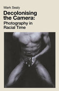 Decolonising the Camera: Photography in Racial Time - Paperback