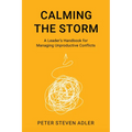 Calming the Storm: A Leader's Handbook for Managing Unproductive Conflicts - Hardcover