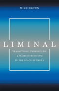 Liminal: Transitions, Thresholds, and Waiting with God in the Space Between - Paperback