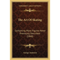 The Art Of Skating: Containing Many Figures Never Previously Described (1868) - Paperback