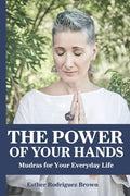 The Power Of Your Hands: Mudras For Your Everyday Life - Paperback