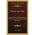 Slavonic Fairy Tales: Collected And Translated From The Russian, Polish, Servian And Bohemian - Hardcover