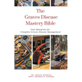 The Graves Disease Mastery Bible: Your Blueprint for Complete Graves Disease Management - Paperback