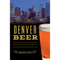 Denver Beer: A History of Mile High Brewing - Paperback