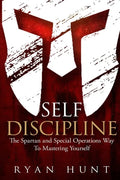 Self Discipline: The Spartan and Special Operations Way to Mastering Yourself - Paperback