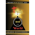 Truth is Not of This World: Take Heed, Be Not Deceived - Paperback