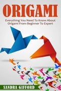 Origami: Everything You Need to Know About Origami from Beginner to Expert is - Paperback