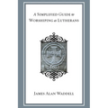 A Simplified Guide to Worshiping As Lutherans - Paperback