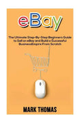 eBay: The Ultimate Step- By-Step Beginners Guide to Sell on eBay and Build a Successful Business Empire from Scratch - Paperback