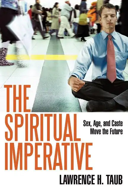 The Spiritual Imperative: Sex, Age, and Caste Move the Future - Paperback