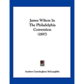 James Wilson In The Philadelphia Convention (1897) - Paperback