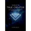The Era of the True Creator: A Guide to Ascending Beyond Dramatic Paradigms into Pure Form Consciousness - Paperback