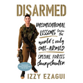 Disarmed: Unconventional Lessons from the World's Only One-Armed Special Forces Sharpshooter - Hardcover