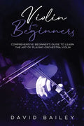 Violin for Beginners: Comprehensive Beginner's Guide to Learn the Art of Playing Orchestra Violin - Paperback