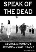 Speak of the Dead: George A Romero's Original Dead Trilogy - Paperback