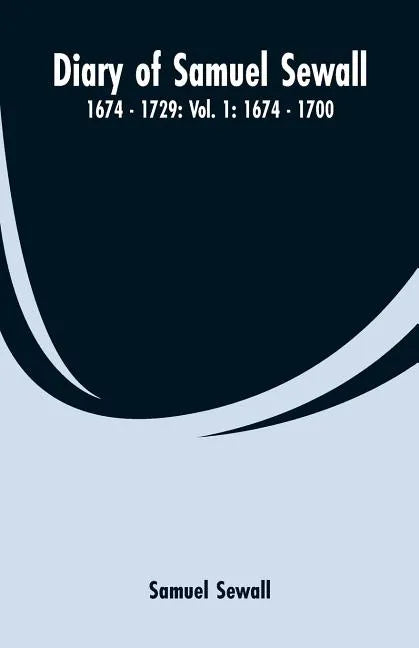 Diary of Samuel Sewall - 1674 - 1729: Vol. 1: 1674 - 1700 - Paperback