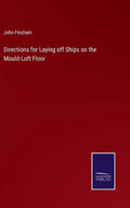 Directions for Laying off Ships on the Mould-Loft Floor - Hardcover