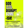 God Said. Disrupt Some-ISH! for His Glory: The New Kingdom Blueprint - Paperback