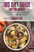 IBS Diet Guide for the Novice: : Reduce Pain and Control IBS Symptoms with Diet - Paperback