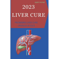 2023 Liver Cure: Promising Liver Cure Unveiled in 2023 - Paperback