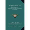 Ambassador To Industry: The Idea And Life Of Herman Schneider - Hardcover