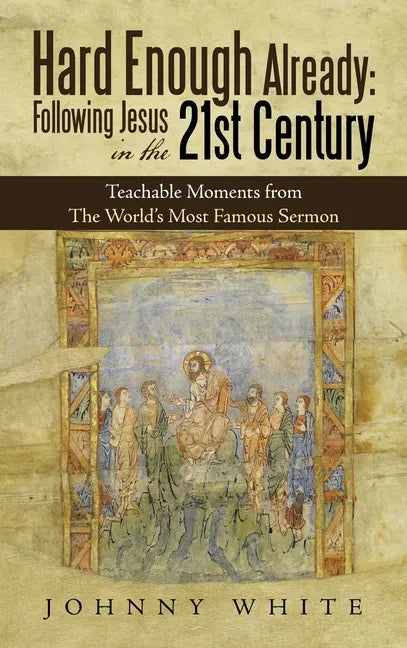 Hard Enough Already: Following Jesus in the 21St Century: Teachable Moments from the World's Most Famous Sermon - Hardcover