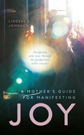 A Mother's Guide for Manifesting JOY: Navigating your way through the postpartum roller coaster - Paperback