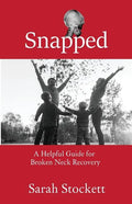 Snapped: A Helpful Guide for Broken Neck Recovery - Paperback