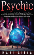 Psychic: A Psychic Development Guide for Tapping into Your Ability for Telepathy, Mediumship, Intuition, Aura Reading, Clairvoyance, Healing and Commu - Hardcover