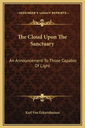 The Cloud Upon the Sanctuary: An Announcement to Those Capable of Light - Hardcover