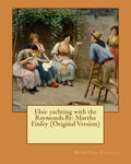 Elsie yachting with the Raymonds.By: Martha Finley (Original Version) - Paperback