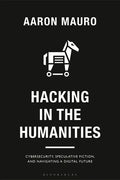 Hacking in the Humanities: Cybersecurity, Speculative Fiction, and Navigating a Digital Future - Hardcover