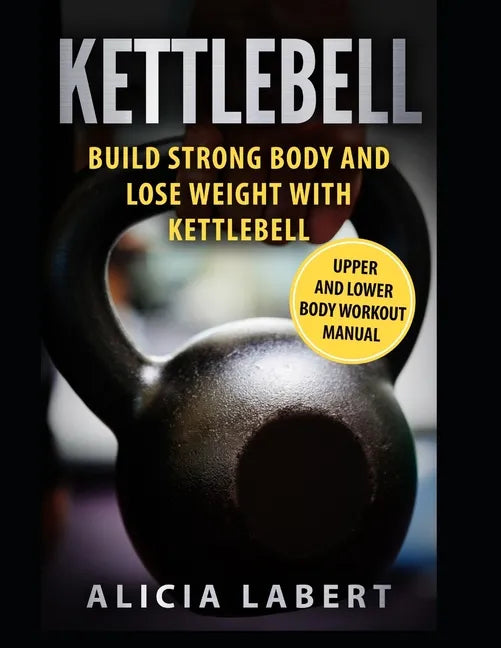 Kettlebells: Build Strong Body and Lose Weight with Kettlebell - Paperback