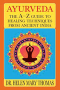 Ayurveda: The A-Z Guide To Healing Techniques From Ancient India - Paperback