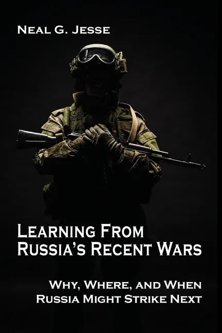 Learning From Russia's Recent Wars: Why, Where, and When Russia Might Strike Next - Paperback